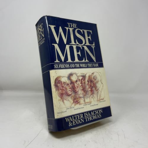 The Wise Men: Six Friends and the World They Made : Acheson, Bohlen, Harriman, Kennan, Lovett, McCloy