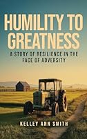 Humility To Greatness: A Story of Resilience in the Face of Adversity 1806236761 Book Cover