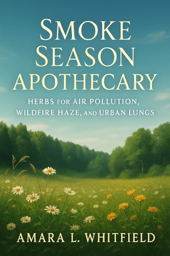 Smoke Season Apothecary: Herbs for Air Pollution, Wildfire Haze, and Urban Lungs