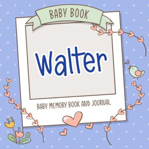 Baby Book Walter - Baby Memory Book and Journal: Personalized