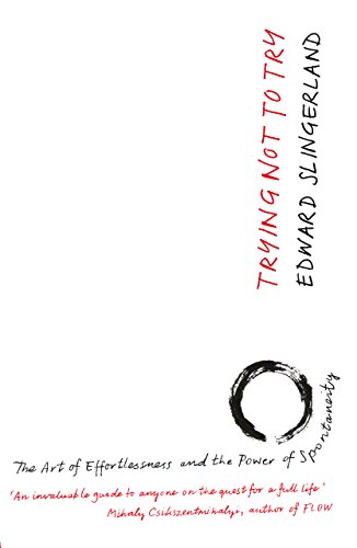 Cover of Trying Not to Try: The Ancient Art of Effortlessness and the Surprising Power of Spontaneity