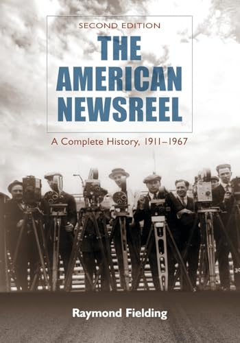 The American Newsreel: A Complete History, 1911-1967, 2d ed.