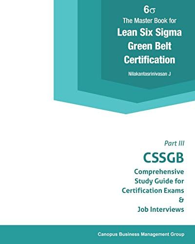 Independently published The Master Book for Lean Six Sigma Green Belt Certification III: CSSGB Comprehensive Study Guide for Certification Exams and Job Interviews (CSSGB Certification Series)