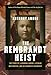 The Rembrandt Heist: The Story of a Criminal Genius, a Stolen Masterpiece, and an Enigmatic Friendship