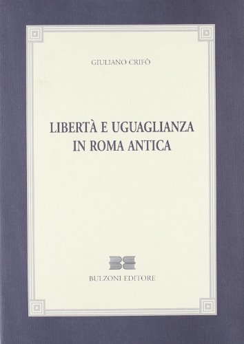 Libertà e uguaglianza in Roma antica. L'emersione storica di una vicenda istituzionale