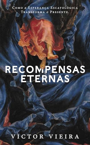 Recompensas Eternas: Como a Esperança Escatológica Transforma o Presente