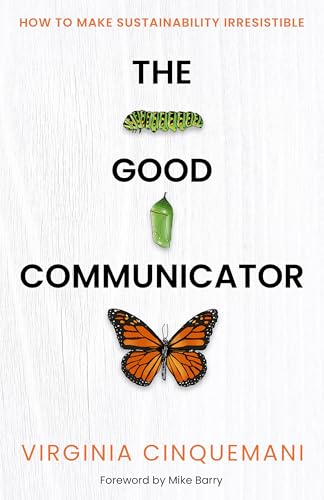 The Good Communicator: How To Make Sustainability Irresistible