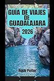 GUÍA DE VIAJES DE GUADALAJARA: Guía práctica y exclusiva para conocer la capital cultural de México: calles históricas, tradiciones de mariachis, ... práctica para cada viajero. (Spanish Edition)