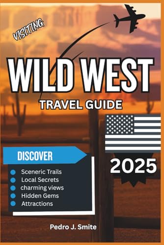Wild West Travel Guide 2025: Cowboys, Canyons, and the Spirit of the American Frontier