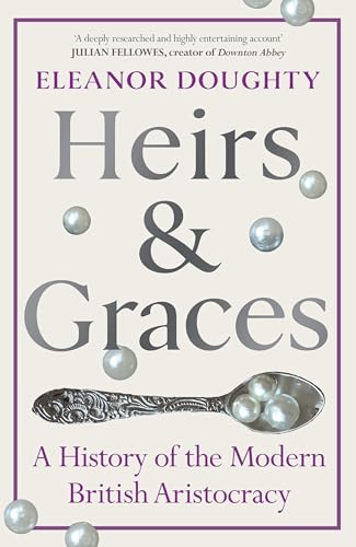 Heirs and Graces: A History of the Modern British Aristocracy