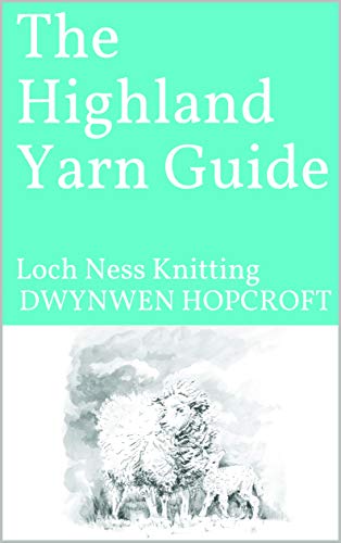 The Highland Yarn Guide: Loch Ness Knitting (English Edition) The Highland Yarn Guide: Loch Ness Knitting (English Edition)
