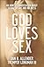 God Loves Sex: An Honest Conversation about Sexual Desire and Holiness
