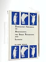 Zoroaster's Influence on Anaxagoras, the Greek Tragedians and Socrates 0802222501 Book Cover