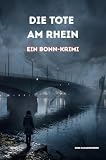 Die Tote am Rhein: Ein Bonn-Krimi (Ein Bonn-Krimi - Kommissarin Marta Felten ermittelt 1)