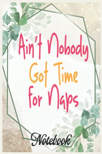 Notebook Inspirational Quote Aint Nobody Got Time for Naps vvv-01: Handwriting Practice Paper Kindergarten Graphic Journal Notebook_6in x 9in x 114 Pages