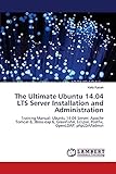The Ultimate Ubuntu 14.04 LTS Server Installation and Administration: Training Manual: Ubuntu 14.04 Server; Apache Tomcat 8, JBoss-eap 6, GlassFish4, Eclipse, Postfix, OpenLDAP, phpLDAPadmin