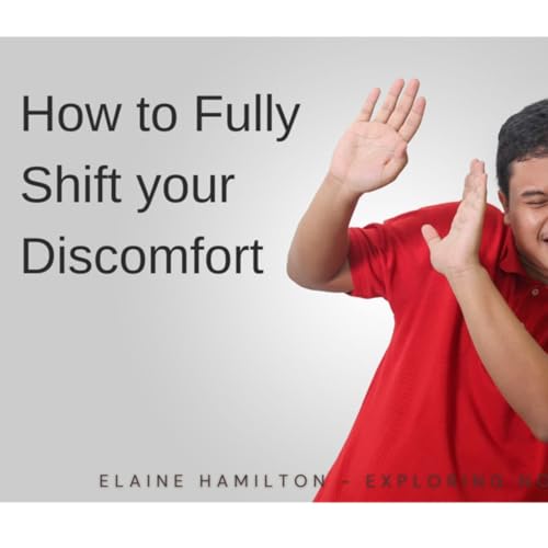 How to Fully Shift your Discomfort