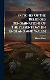 Sketches Of The Religious Denominations Of The Present Day [in England And Wales]