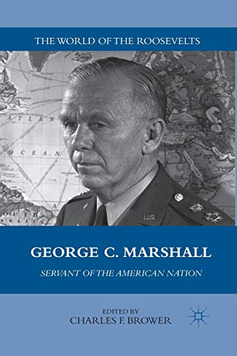 George C. Marshall: Servant of the American Nation (The World of the Roosevelts)