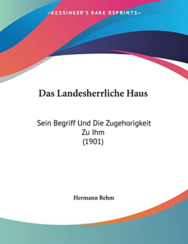 Das Landesherrliche Haus: Sein Begriff Und Die Zugehorigkeit Zu Ihm (1901) (German Edition)