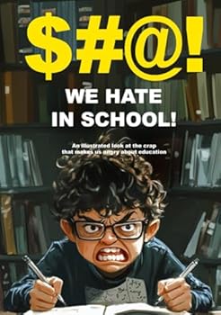 Hardcover $#@! We Hate In School: An illustrated look at the crap that makes us angry about education ($#@! I Hate Series) Book