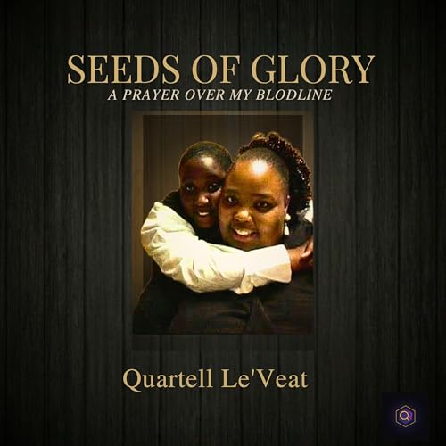 Seeds of Glory: A Prayer Over My Bloodline