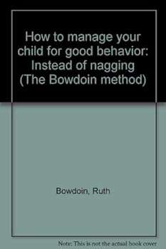 Unknown Binding How to manage your child for good behavior: Instead of nagging (The Bowdoin method) Book