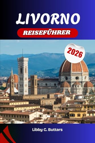 Livorno Reiseführer 2026: Entdecken Sie Kanäle, Meeresfrüchte, Strände und authentische italienische Kultur jenseits von Florenz und Pisa (German Edition)