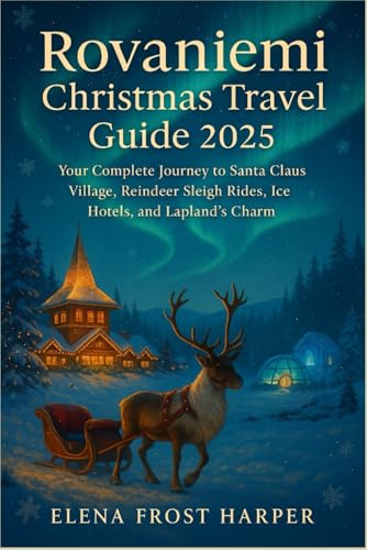 Rovaniemi Christmas Travel Guide 2025: Your Complete Journey to Santa Claus Village, Reindeer Sleigh Rides, Ice Hotels, and Lapland’s Charm