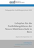 Lehrplan für die Fortbildungsklasse der Neuen Mädchenschule in Bern: [Reprint of the Original from 1873]