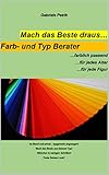 Mach das Beste draus… Farb- und Typ Berater: farblich passend, für jedes Alter,für jede Figur. Im Beruf und privat – typgerecht angezogen! Mach das Beste ... Deinem Typ! Stilsicher in wenigen Schritte