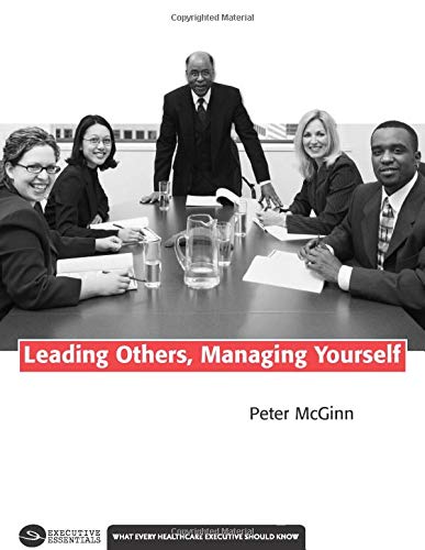 Leading Others, Managing Yourself: What Every Healthcare Executive Should Know (Executive Essentials)