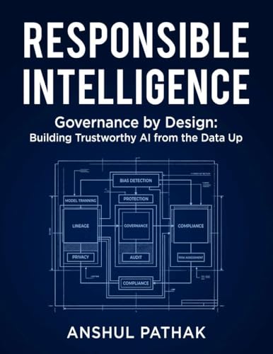 Responsible Intelligence: Governance By Design Building Trustworthy AI from The Data Up