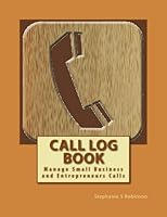 Call Log Book: Good for Small Business and Entrepreneurs! If you have a business of any type that requires sales calls, keep them organized in the ... for small business or entrepreneur calls. 1543223737 Book Cover