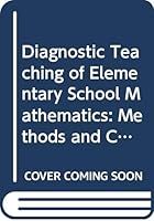 Diagnostic Teaching of Elementary School Mathematics: Methods and Content 0528610236 Book Cover