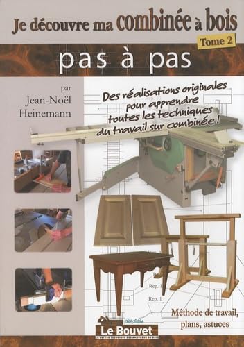 Je découvre ma combinée à bois Tome 2 : Méthode de travail, plans, astuces