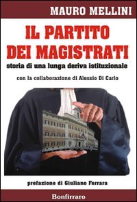 Il partito dei magistrati. Storia di una lunga deriva istituzionale Il partito dei magistrati. Storia di una lunga deriva istituzionale