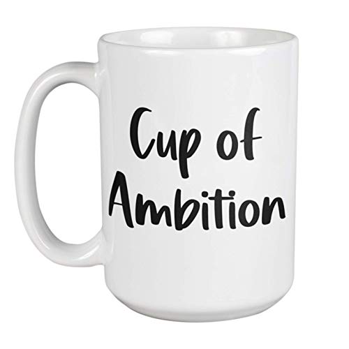 Cup of Ambition Mug - 15oz Large Ceramic Dishwasher Microwave Safe Coffee Cup - Handmade coffee lover gift. Funny coffee mug.