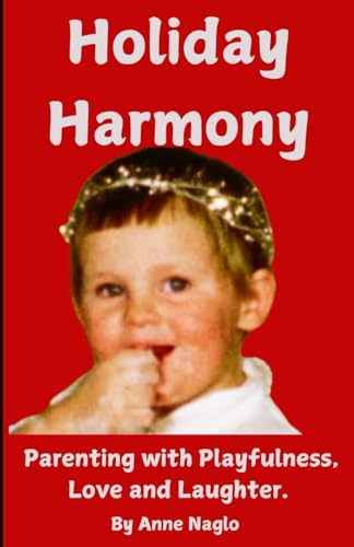 Holiday Harmony: Parenting with Playfulness, Love, and Laughter.