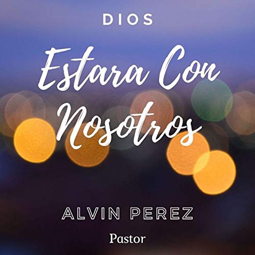 Dios Estar&aacute; Con Nosotros (Pastor Alvin Perez)