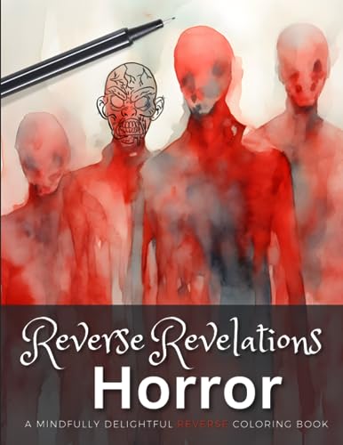 Reverse Revelations: Horror: A Mindfully Delightful Reverse Coloring Book for
