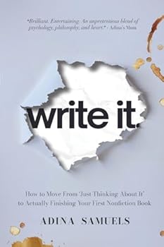 write it.: How to Move From ‘Just Thinking About It’ to Actually Finishing Your First Nonfiction Book