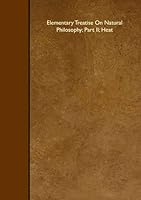 Elementary Treatise On Natural Philosophy; Part II; Heat 1408661160 Book Cover