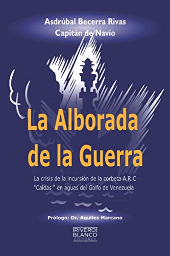 La alborada de la Guerra: La crisis de la incursión de la corbeta A.R.C. “CALDAS” en aguas del Golfo de Venezuela (Spanish Edition)