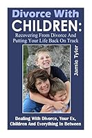 Divorce with Children: Recovering from Divorce and Putting Your Life Back on Track 150856826X Book Cover