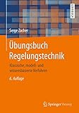 Übungsbuch Regelungstechnik: Klassische, modell- und wissensbasierte Verfahren