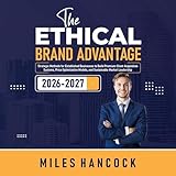 The Ethical Brand Advantage: Strategic Methods for Established Businesses to Build Premium Client Acquisition Systems, Price Optimization Models, and Sustainable Market Leadership