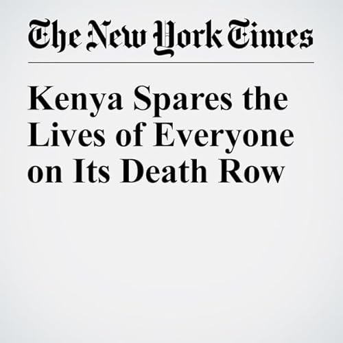 Kenya Spares the Lives of Everyone on Its Death Row cover art