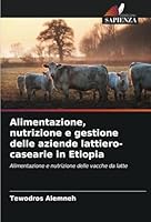 Alimentazione, nutrizione e gestione delle aziende lattiero-casearie in Etiopia: Alimentazione e nutrizione delle vacche da latte (Italian Edition) 6208793009 Book Cover