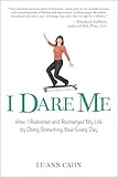 I Dare Me: How I Rebooted and Recharged My Life by Doing Something New Every Day